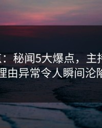 17c盘点：秘闻5大爆点，主持人上榜理由异常令人瞬间沦陷